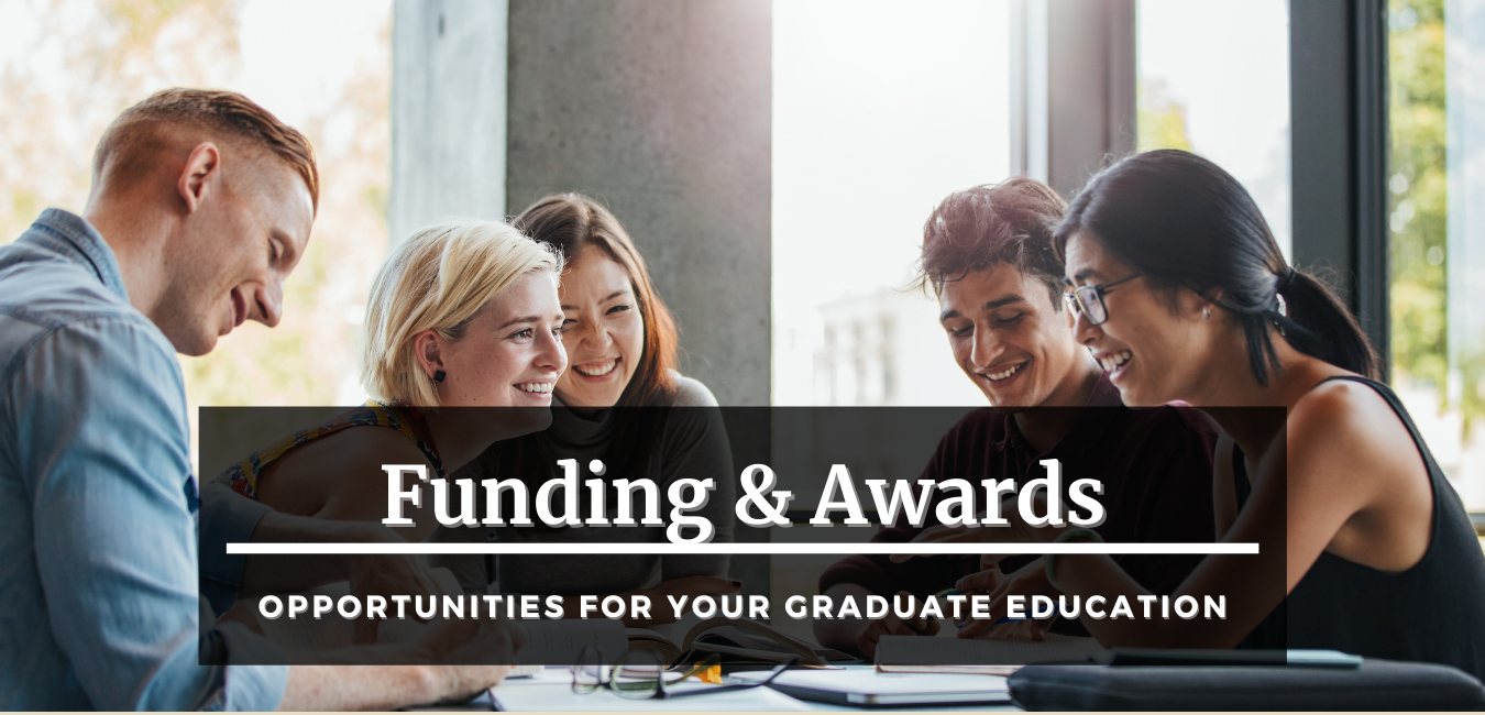 "Funding & Awards - Opportunities For Your Graduate Education"
